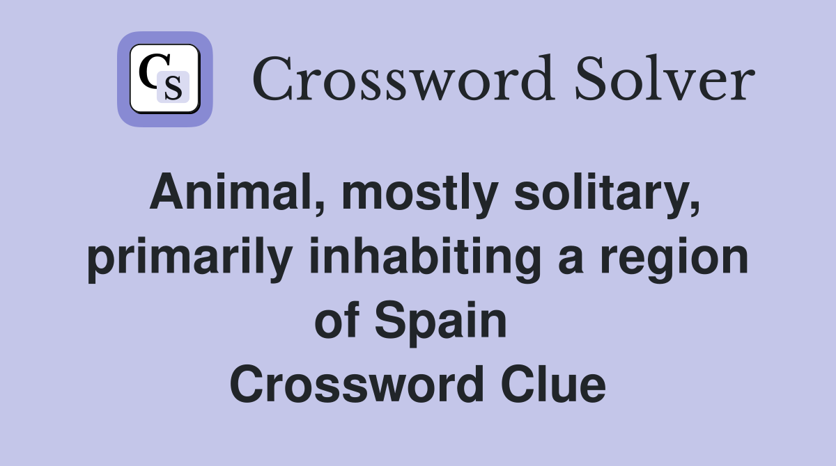 Animal, mostly solitary, primarily inhabiting a region of Spain  Crossword Clue