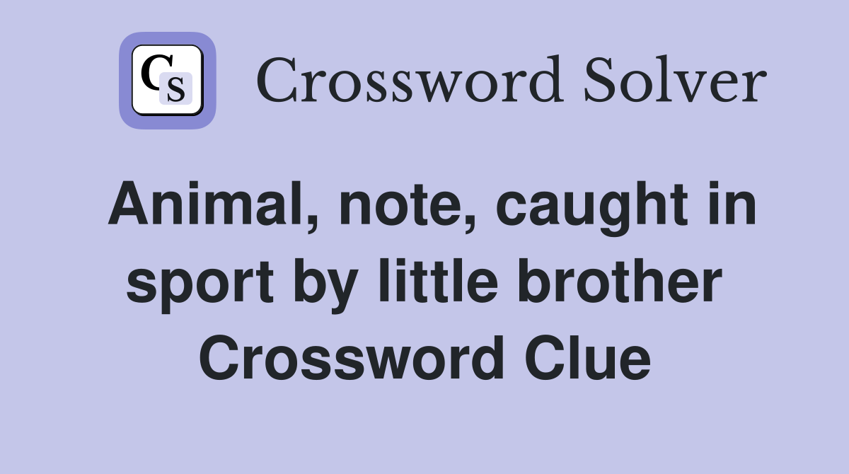 Animal, note, caught in sport by little brother Crossword Clue