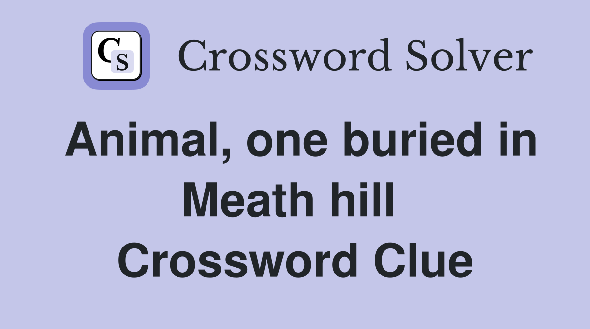 Animal, one buried in Meath hill  Crossword Clue