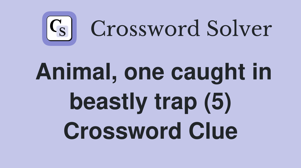 Animal, one caught in beastly trap (5) Crossword Clue