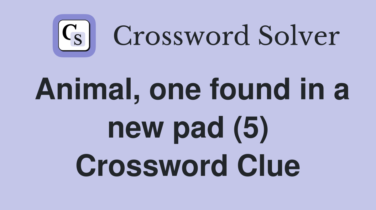 Animal, one found in a new pad (5) Crossword Clue