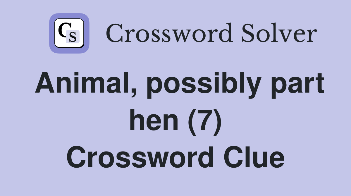 Animal, possibly part hen (7) Crossword Clue