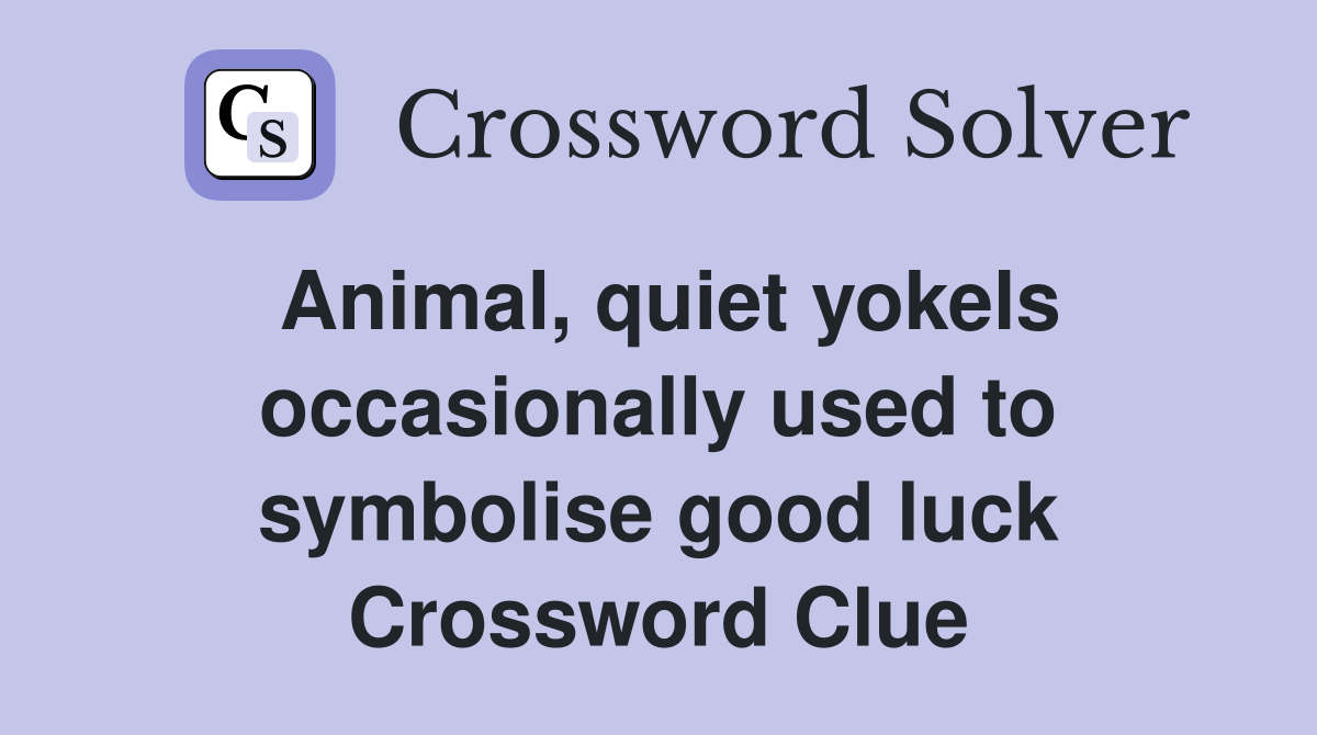 Animal, quiet yokels occasionally used to symbolise good luck Crossword Clue
