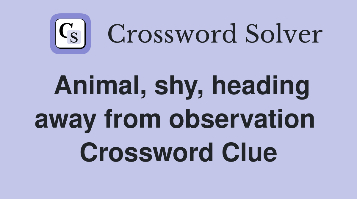Animal, shy, heading away from observation  Crossword Clue