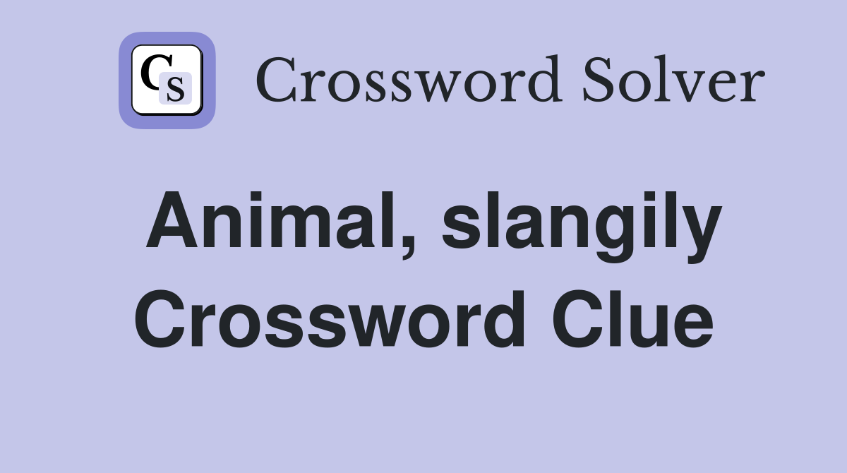 Animal, slangily Crossword Clue