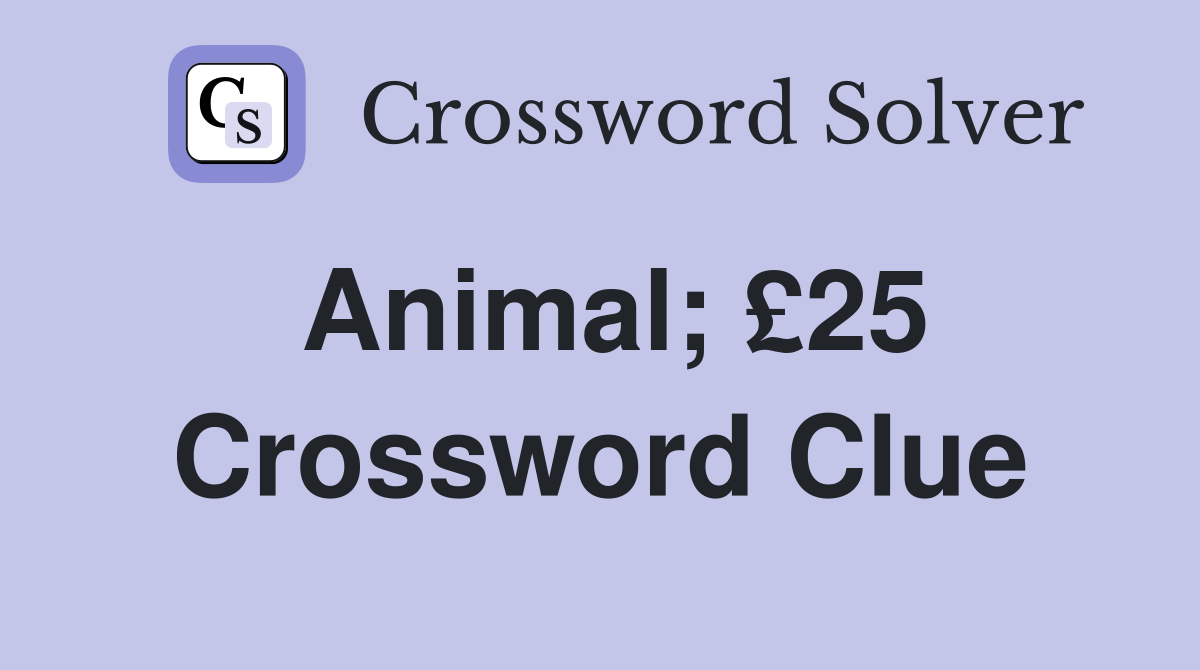 Animal; £25 Crossword Clue