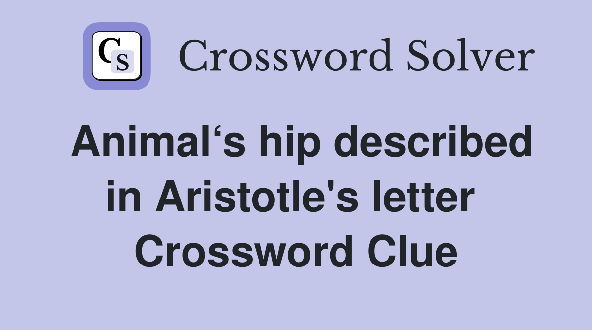 Animal‘s hip described in Aristotle's letter  Crossword Clue
