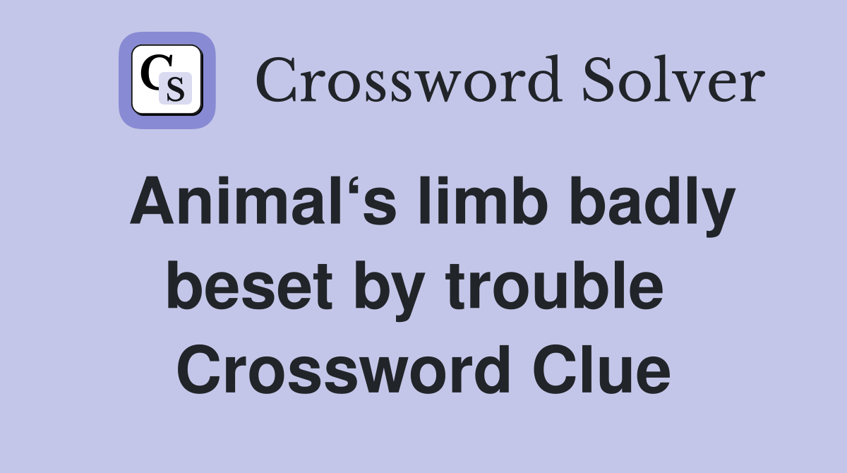 Animal‘s limb badly beset by trouble  Crossword Clue