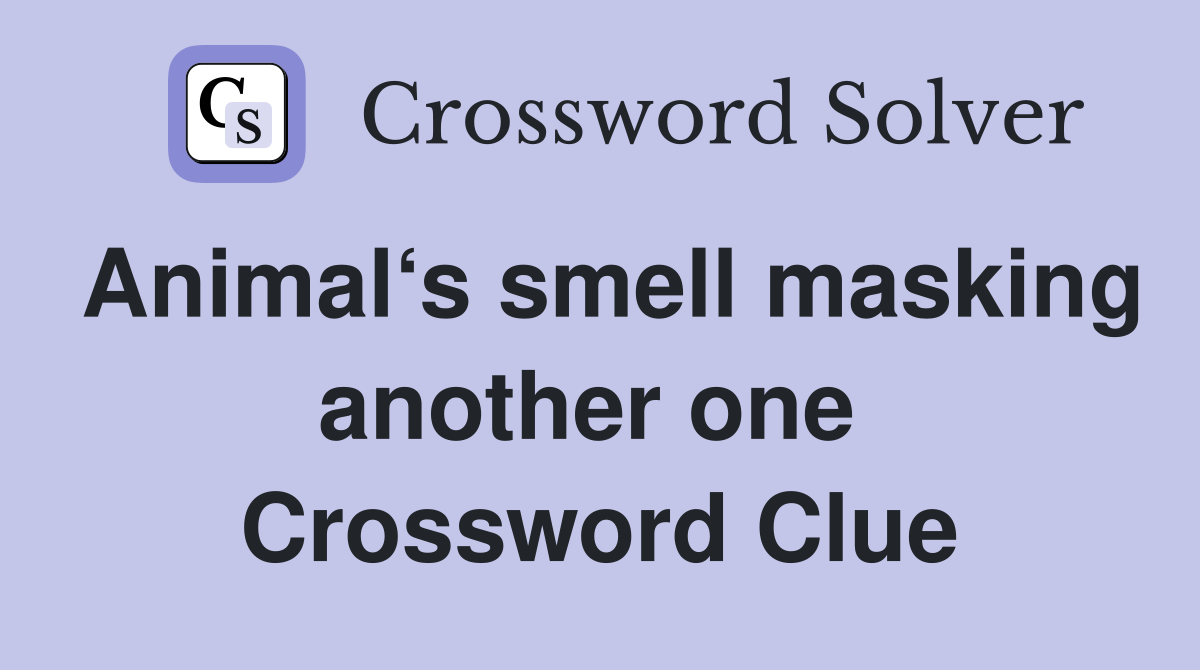 Animal‘s smell masking another one  Crossword Clue
