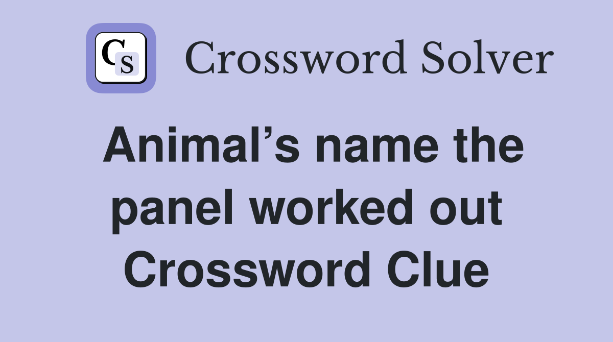 Animal’s name the panel worked out Crossword Clue