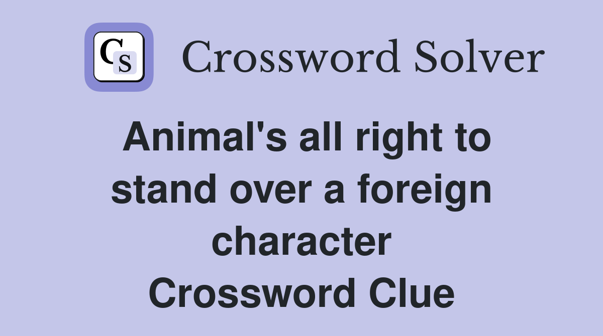 Animal's all right to stand over a foreign character Crossword Clue