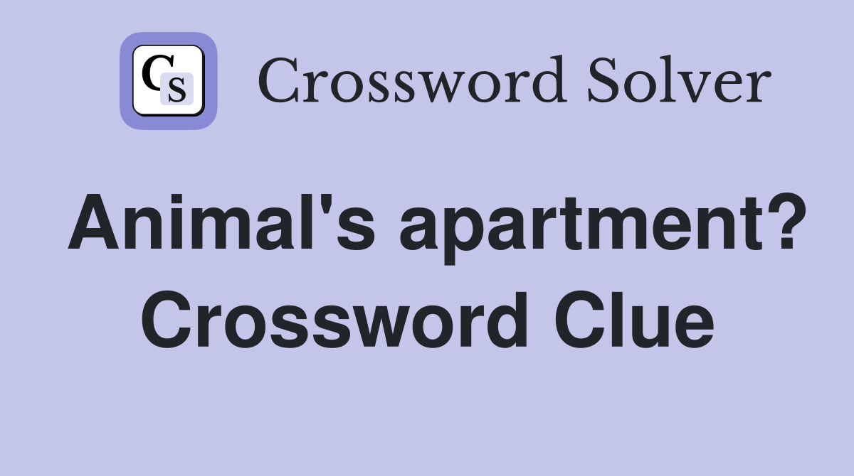 Animal's apartment? Crossword Clue