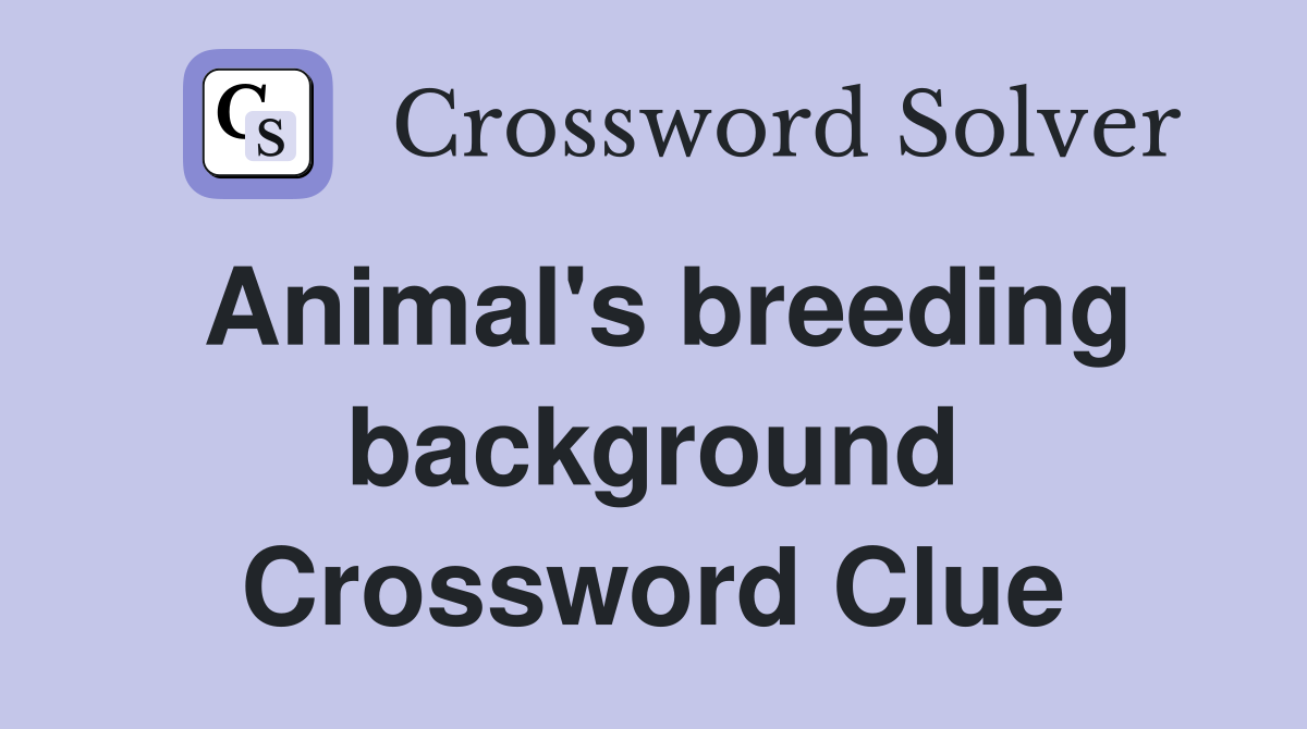 Animal's breeding background Crossword Clue