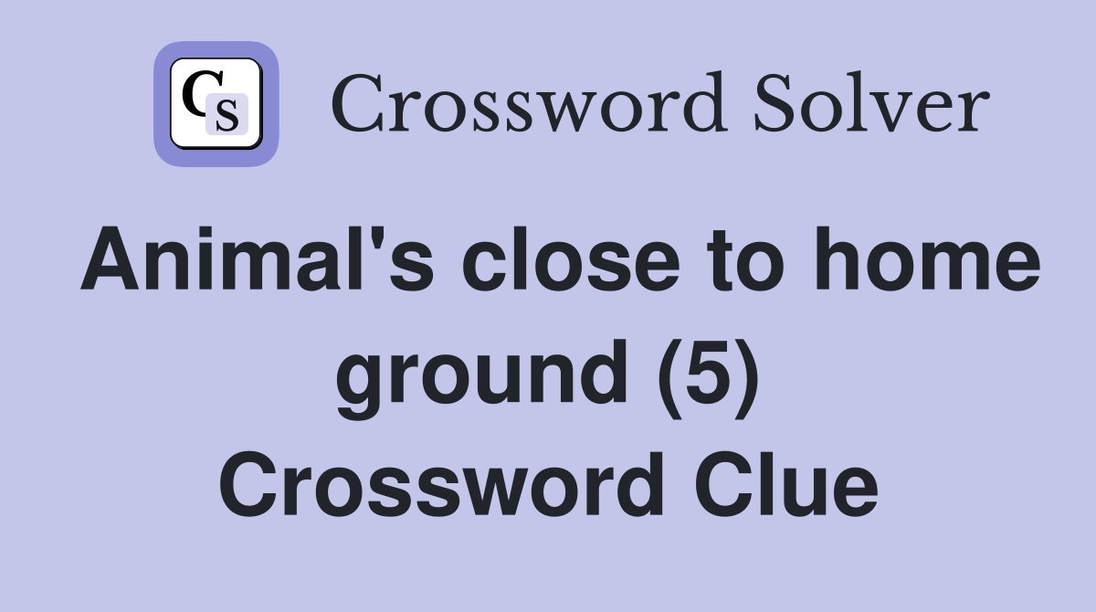 Animal's close to home ground (5) Crossword Clue