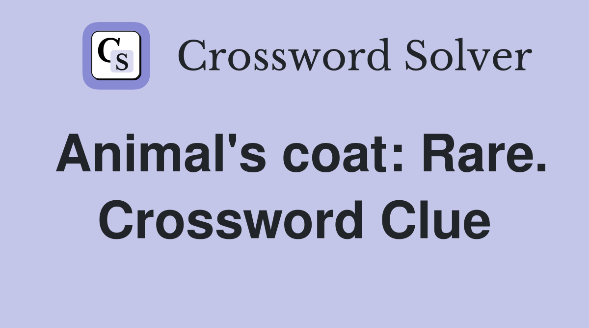 Animal's coat: Rare. Crossword Clue