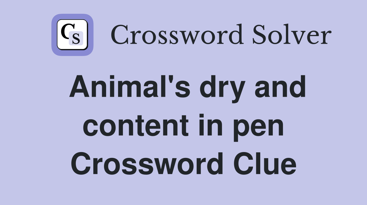 Animal's dry and content in pen Crossword Clue