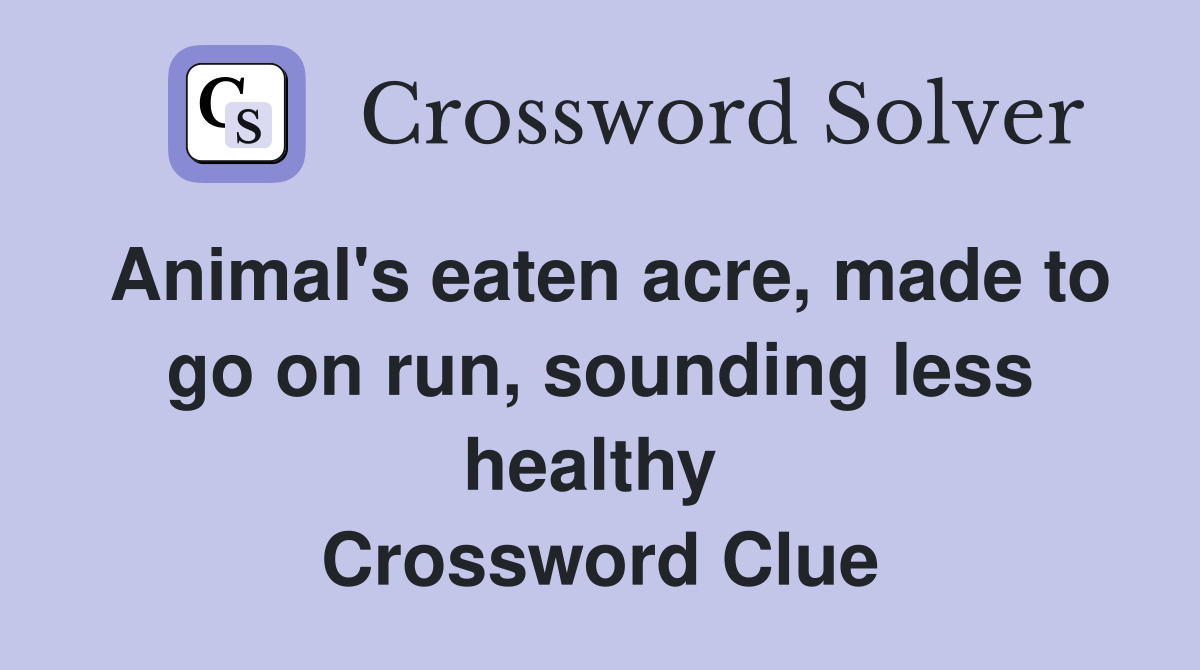 Animal's eaten acre, made to go on run, sounding less healthy  Crossword Clue