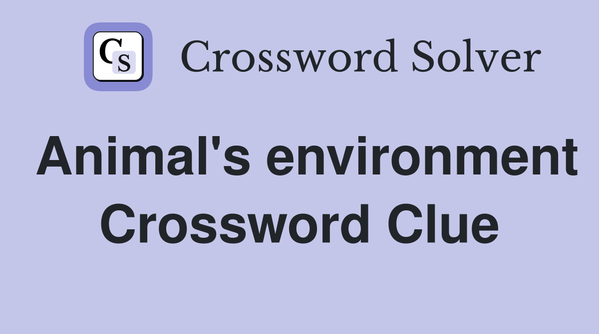 Animal's environment Crossword Clue