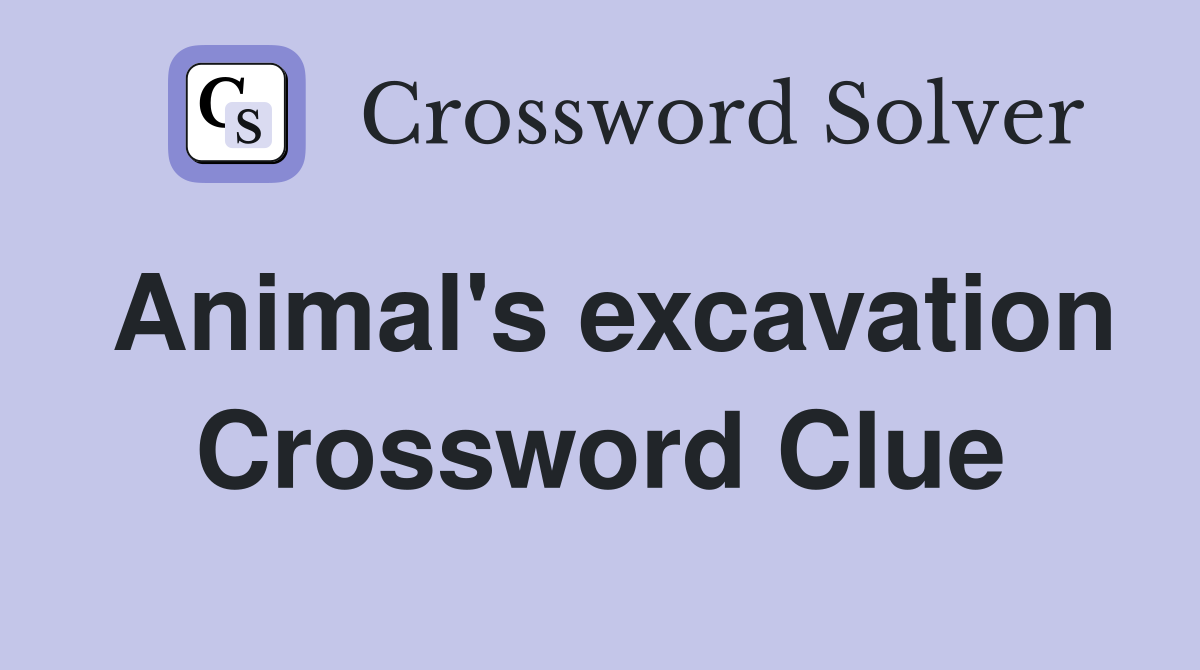 Animal's excavation Crossword Clue