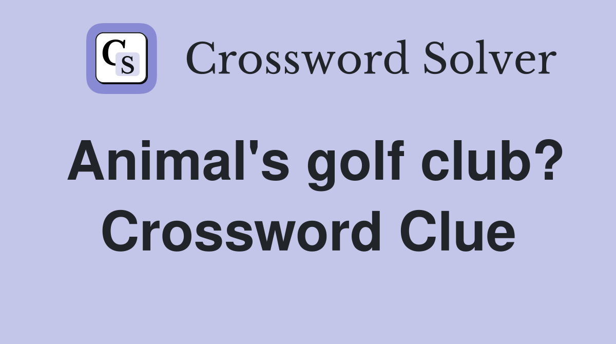 Animal's golf club? Crossword Clue