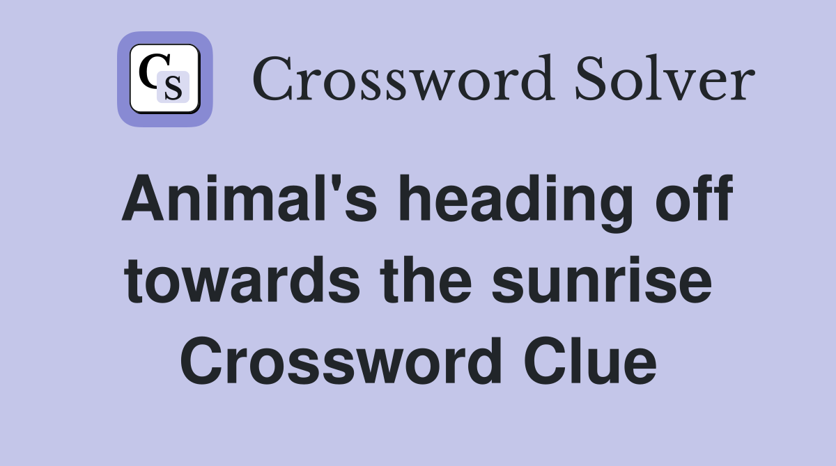 Animal's heading off towards the sunrise Crossword Clue