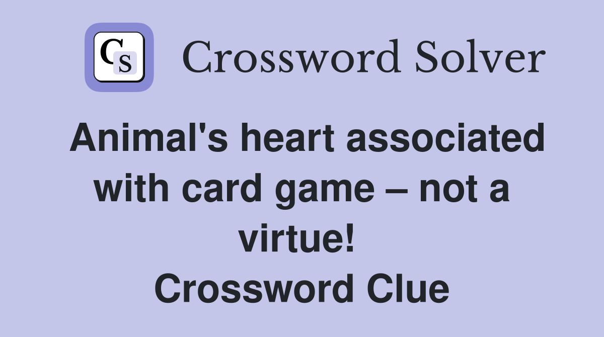 Animal's heart associated with card game – not a virtue!  Crossword Clue