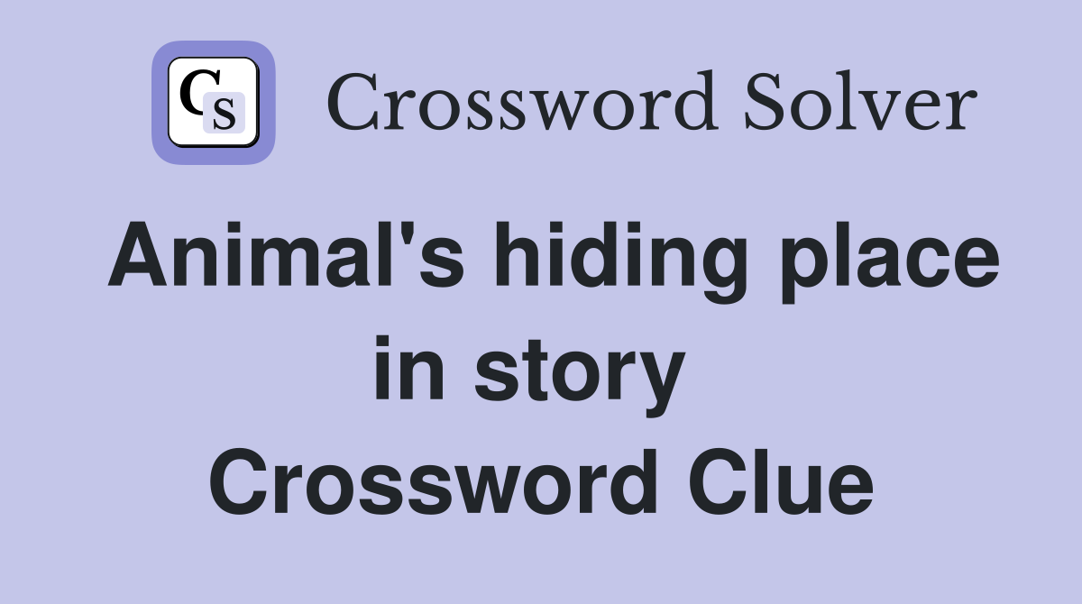 Animal's hiding place in story  Crossword Clue
