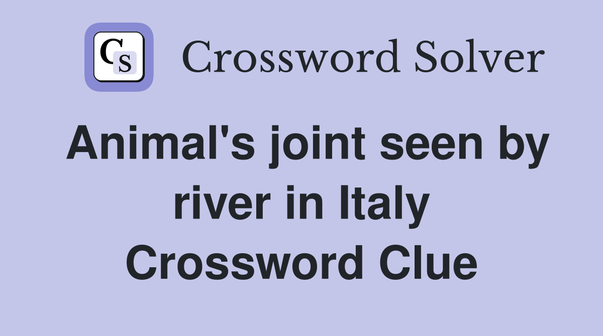 Animal's joint seen by river in Italy Crossword Clue