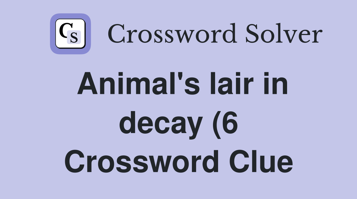 Animal #39 s lair in decay (6) Crossword Clue Answers Crossword Solver Animal #39 s lair in decay (6) Crossword Clue Answers Crossword Solver