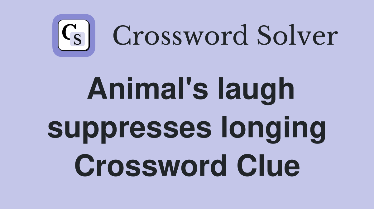 Animal's laugh suppresses longing Crossword Clue