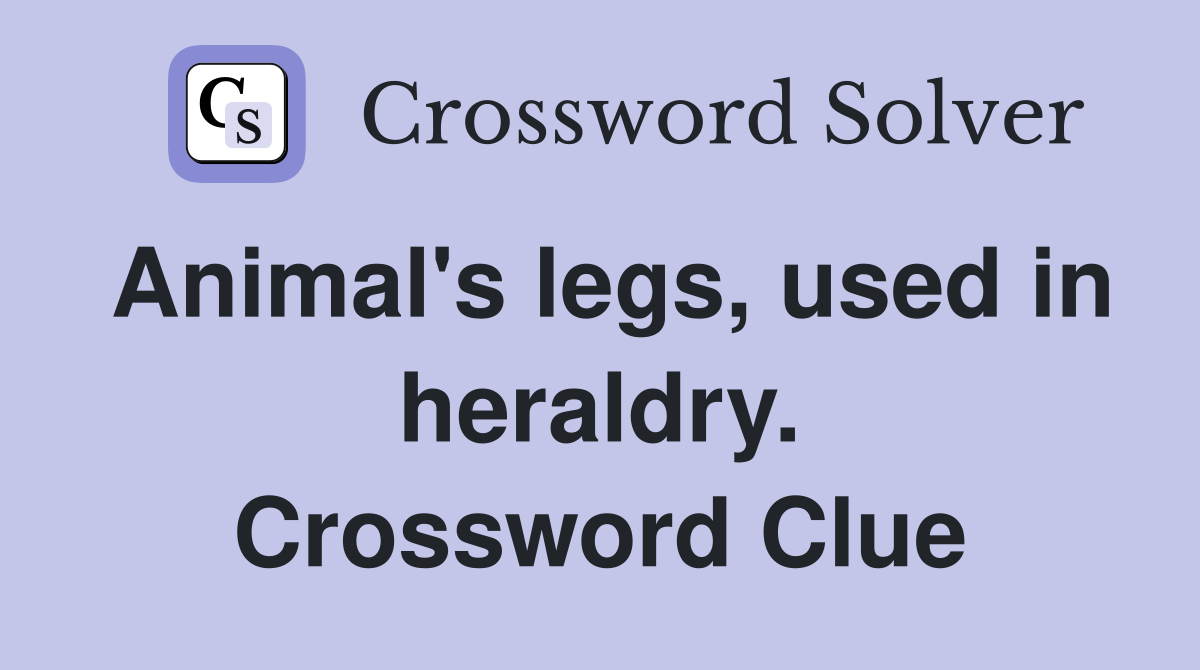 Animal's legs, used in heraldry. Crossword Clue