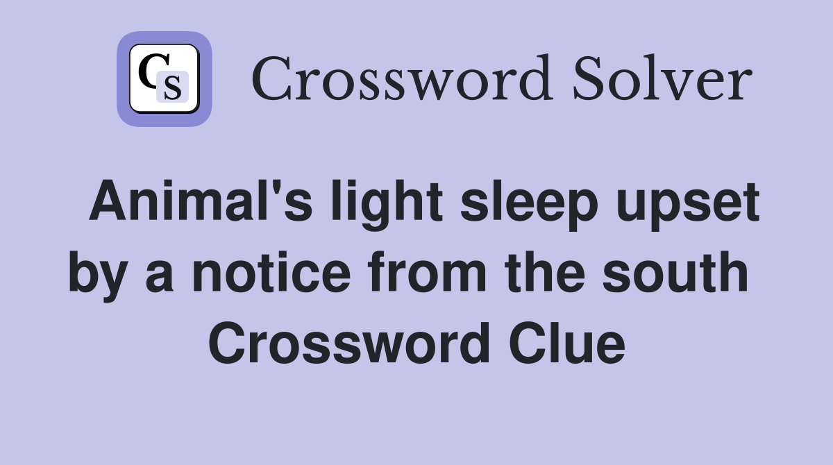 Animal's light sleep upset by a notice from the south  Crossword Clue