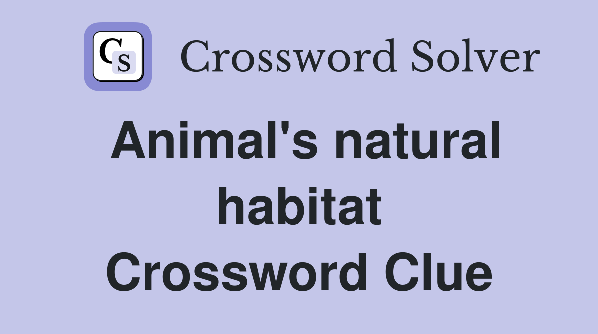 Animal's natural habitat Crossword Clue