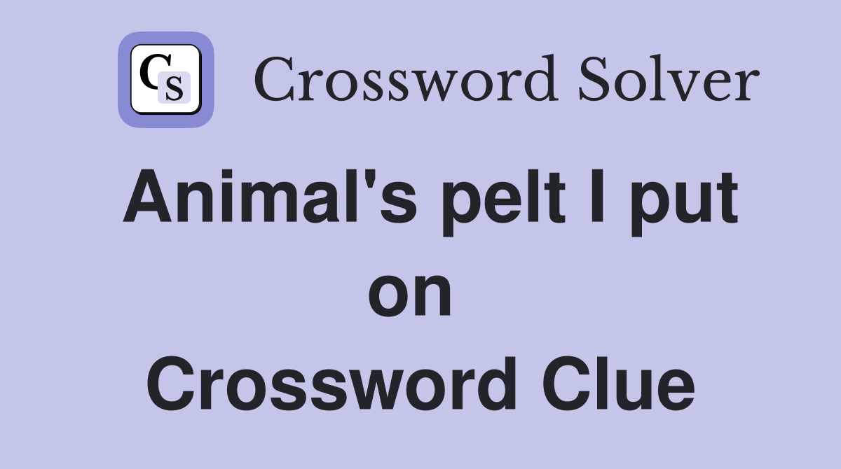 Animal's pelt I put on  Crossword Clue