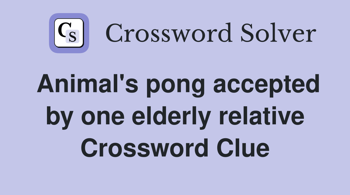Animal's pong accepted by one elderly relative Crossword Clue