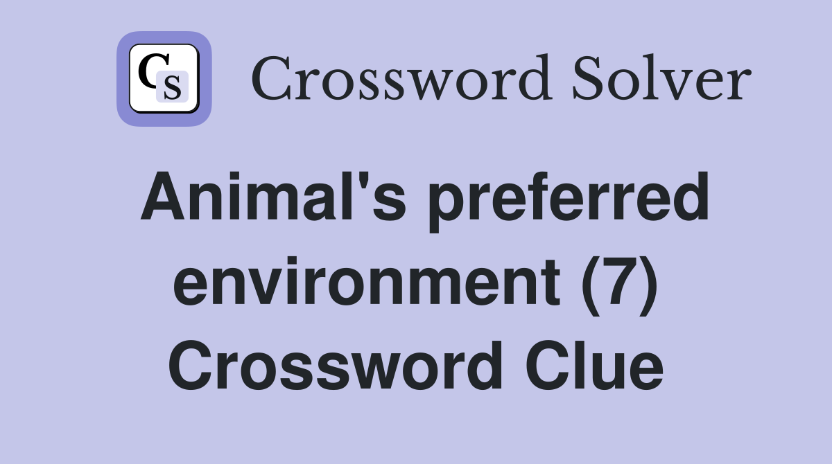 Animal's preferred environment (7) Crossword Clue