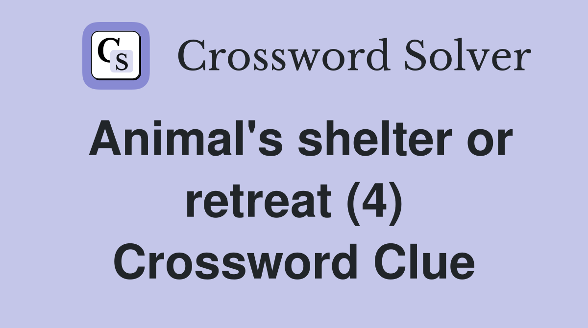 Animal's shelter or retreat (4) Crossword Clue