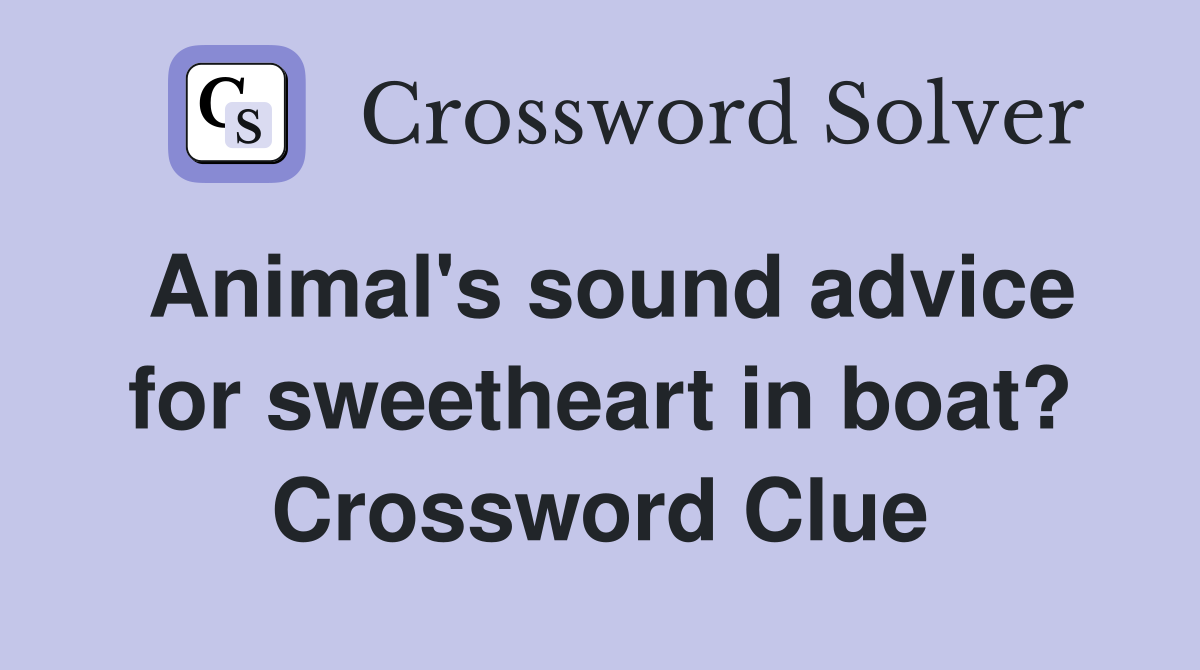 Animal's sound advice for sweetheart in boat? Crossword Clue