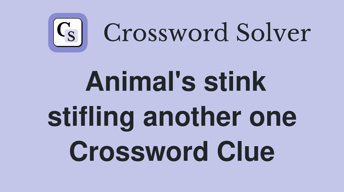 Animal's stink stifling another one Crossword Clue
