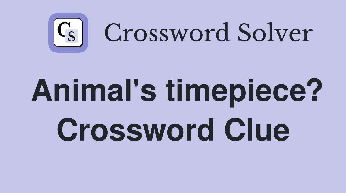 Animal's timepiece? Crossword Clue