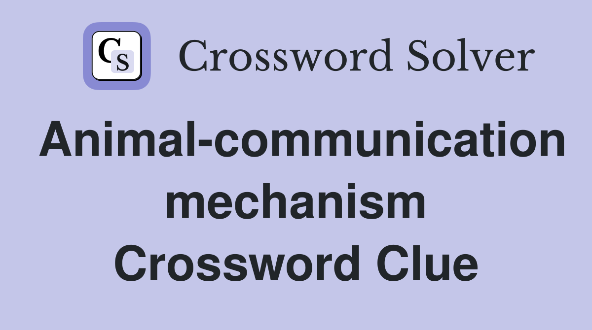 Animal-communication mechanism Crossword Clue