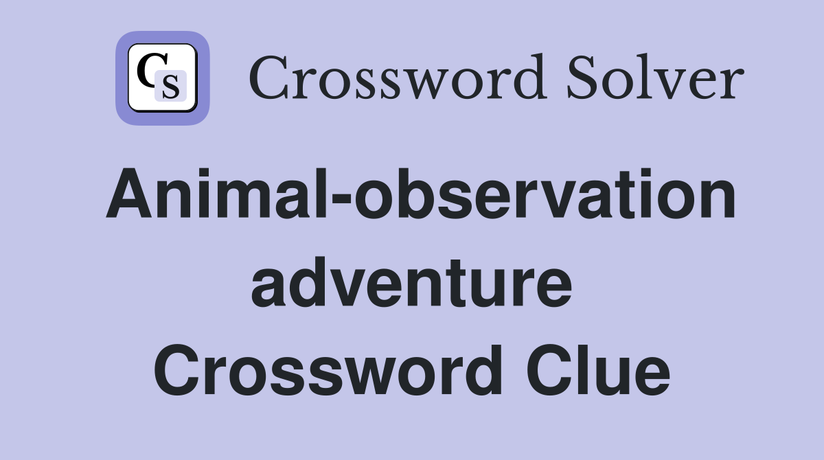 Animal-observation adventure Crossword Clue
