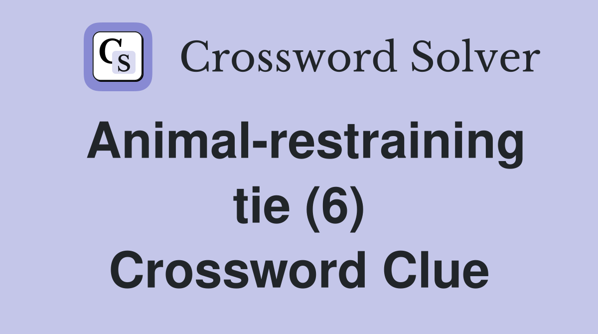 Animal-restraining tie (6) Crossword Clue