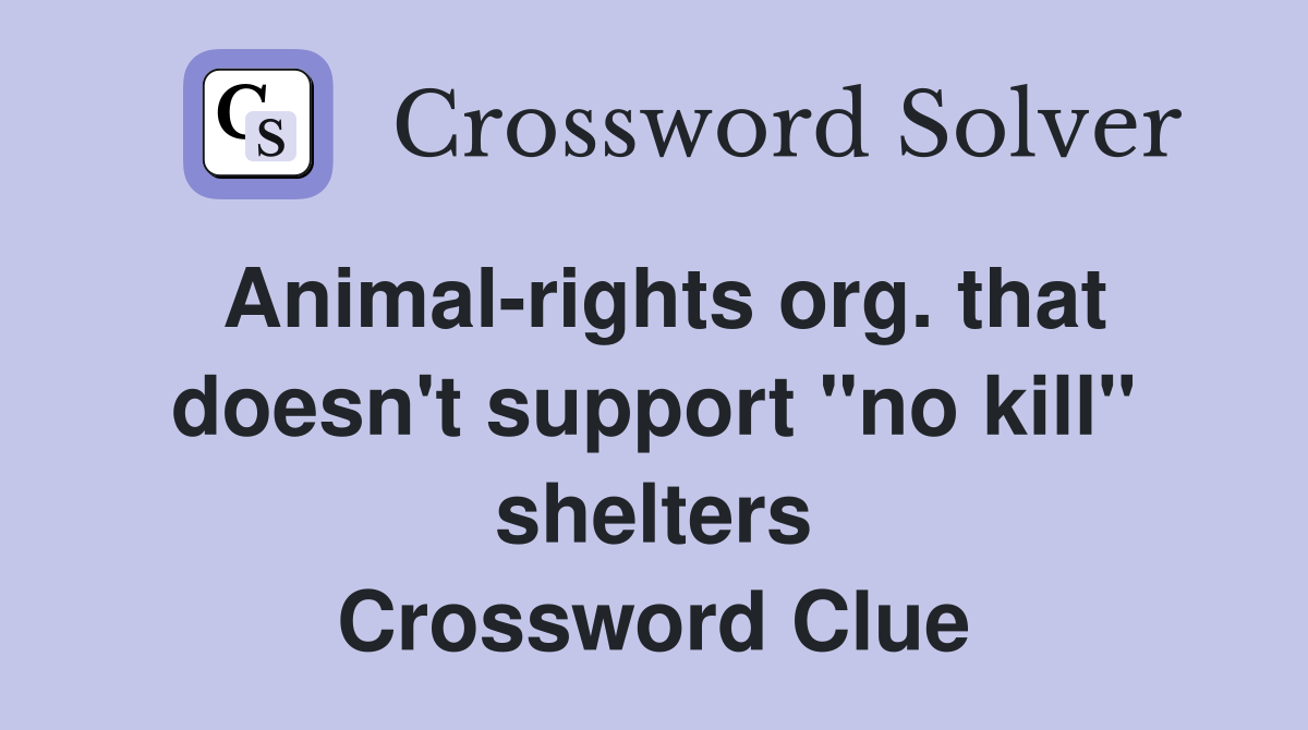 Animal-rights org. that doesn't support "no kill" shelters Crossword Clue
