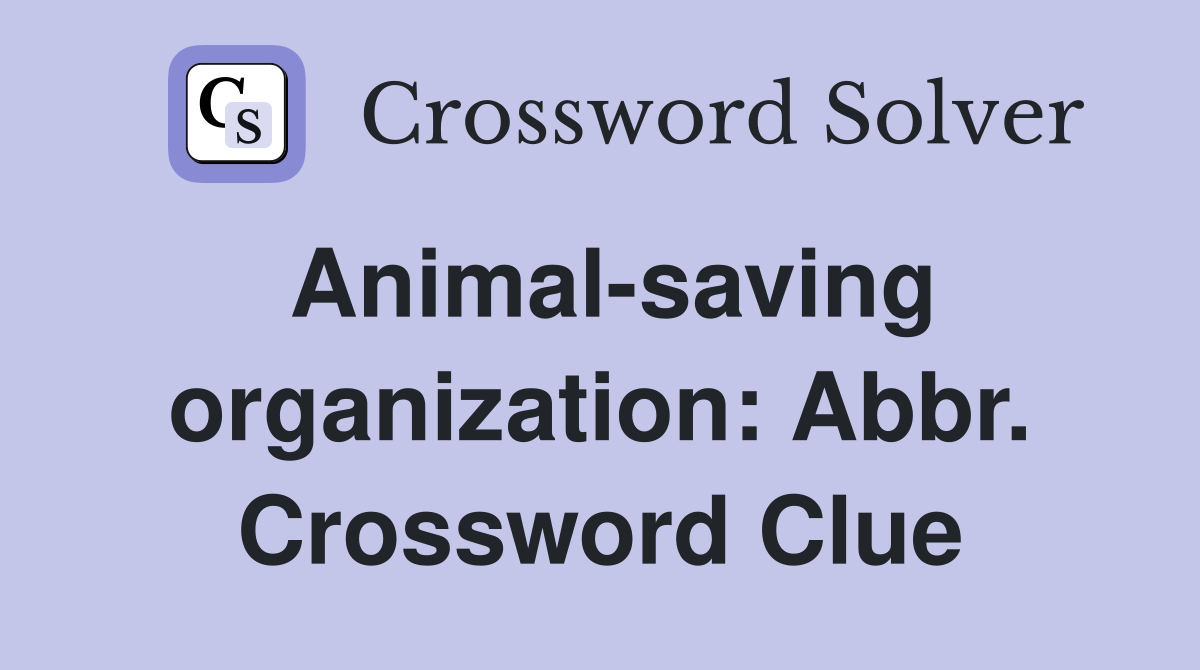 Animal-saving organization: Abbr. Crossword Clue