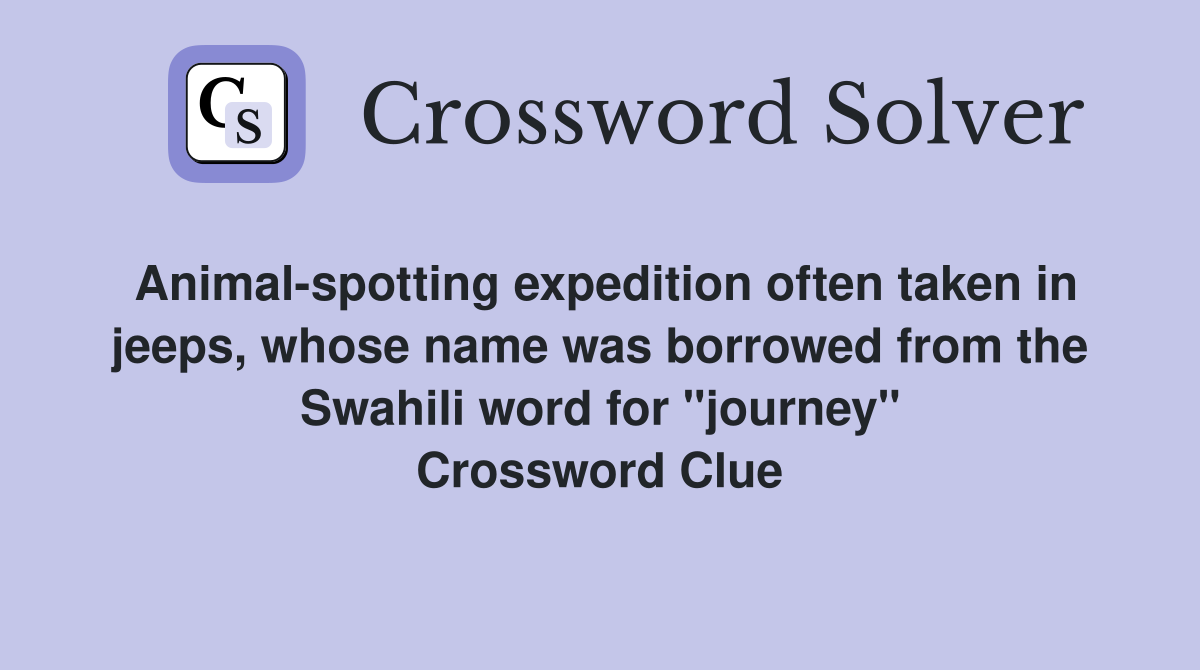 Animal-spotting expedition often taken in jeeps, whose name was borrowed from the Swahili word for "journey" Crossword Clue