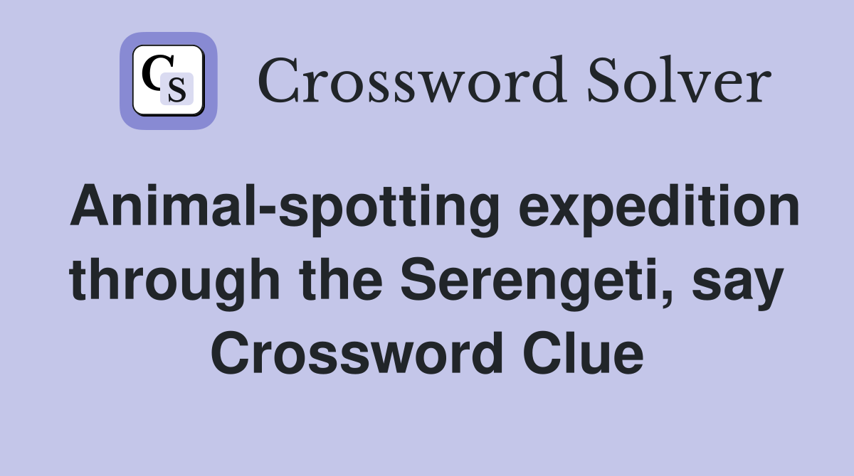 Animal-spotting expedition through the Serengeti, say Crossword Clue