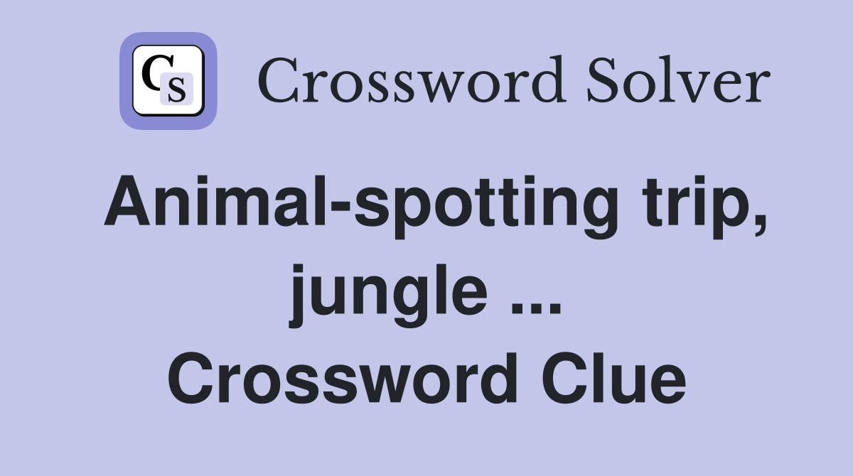 Animal-spotting trip, jungle ... Crossword Clue