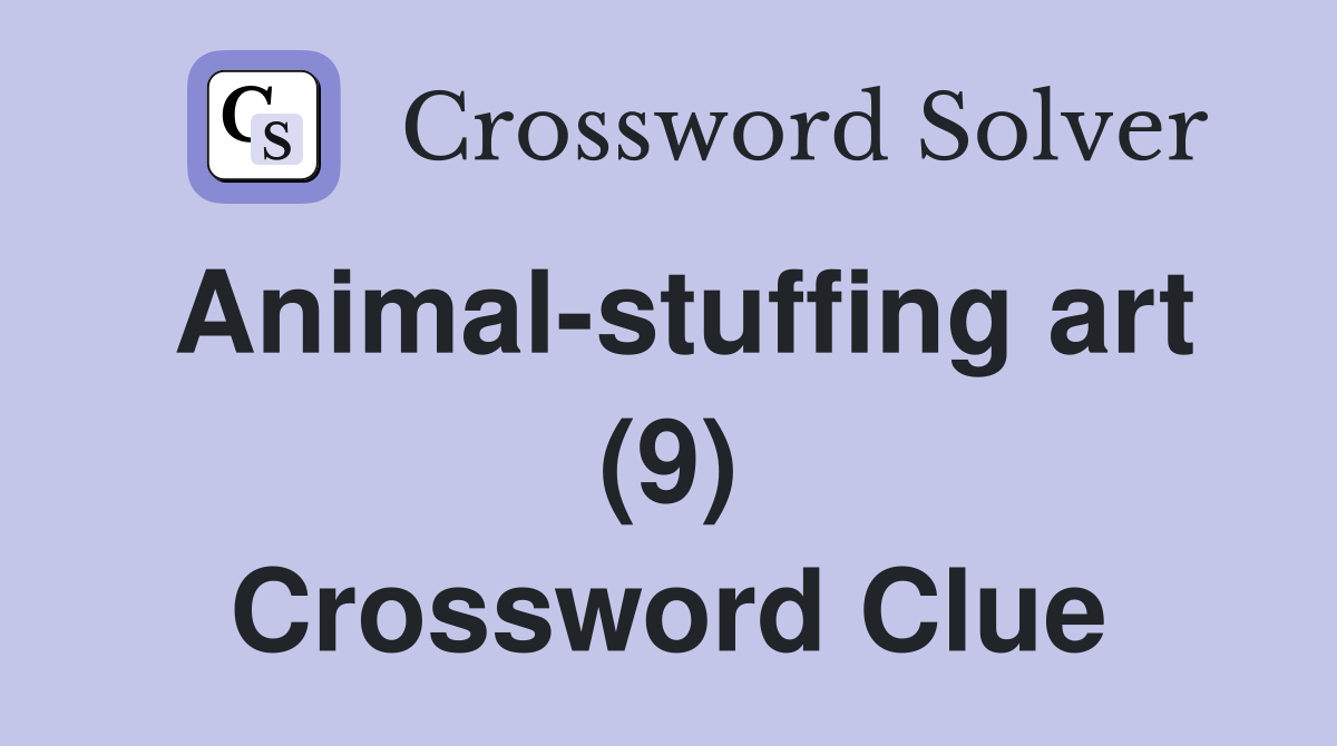 Animal-stuffing art (9) Crossword Clue