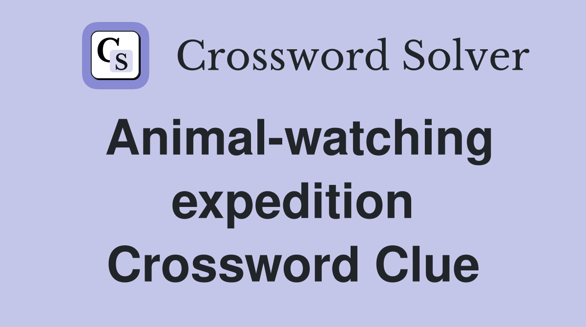 Animal-watching expedition Crossword Clue